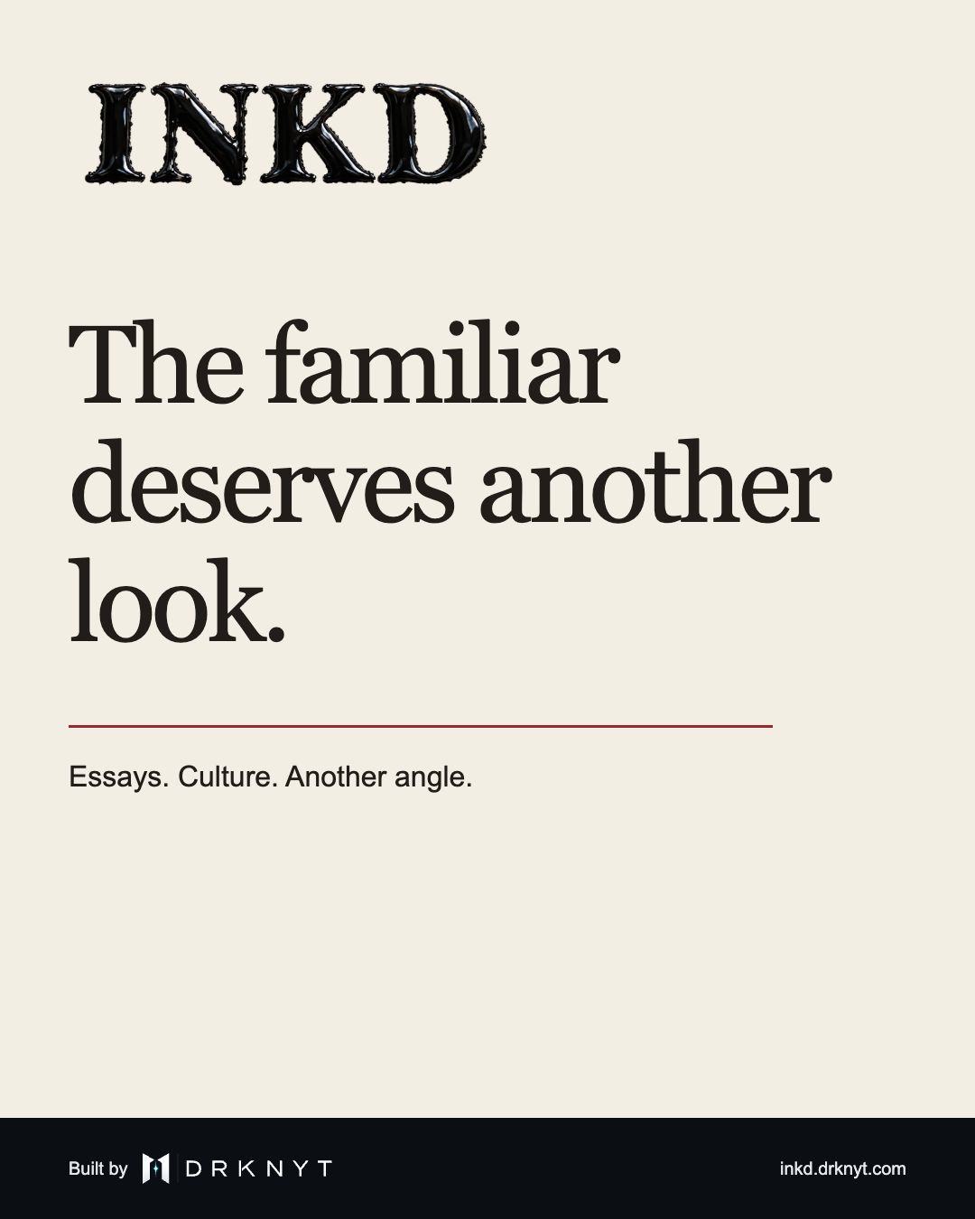 INKD — The familiar deserves another look.
